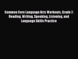 Read Common Core Language Arts Workouts Grade 7: Reading Writing Speaking Listening and Language
