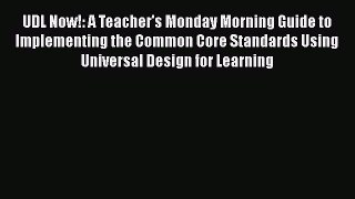 Read UDL Now!: A Teacher's Monday Morning Guide to Implementing the Common Core Standards Using