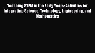 Read Teaching STEM in the Early Years: Activities for Integrating Science Technology Engineering