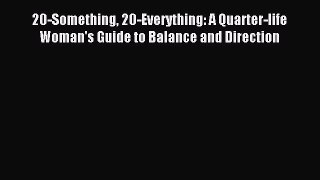 Read 20-Something 20-Everything: A Quarter-life Woman's Guide to Balance and Direction Ebook