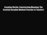 Download Creating Worlds Constructing Meaning: The Scottish Storyline Method (Teacher to Teacher)