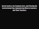 Read Social Justice the Common Core and Closing the Instructional Gap: Empowering Diverse Learners
