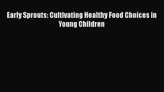 Read Early Sprouts: Cultivating Healthy Food Choices in Young Children PDF Free