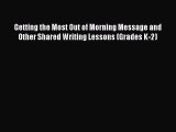 Read Getting the Most Out of Morning Message and Other Shared Writing Lessons (Grades K-2)