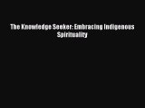 Read The Knowledge Seeker: Embracing Indigenous Spirituality Ebook Free