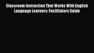 Read Classroom Instruction That Works With English Language Learners: Facilitators Guide Ebook