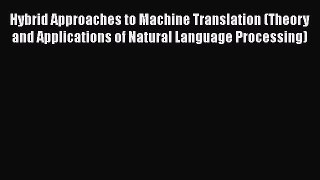 [PDF] Hybrid Approaches to Machine Translation (Theory and Applications of Natural Language