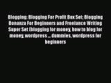 Read Blogging: Blogging For Profit Box Set Blogging Bonanza For Beginners and Freelance Writing
