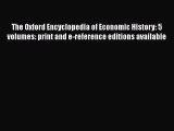 Read The Oxford Encyclopedia of Economic History: 5 volumes: print and e-reference editions