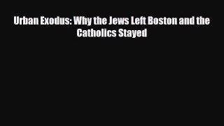 Read Books Urban Exodus: Why the Jews Left Boston and the Catholics Stayed PDF Free