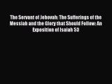 Read The Servant of Jehovah: The Sufferings of the Messiah and the Glory that Should Follow: