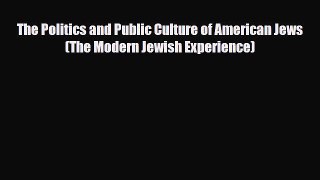 Download Books The Politics and Public Culture of American Jews (The Modern Jewish Experience)