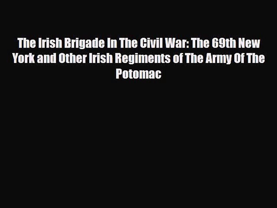 Read Books The Irish Brigade In The Civil War: The 69th New York and Other Irish Regiments
