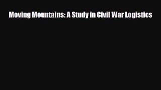 Download Books Moving Mountains: A Study in Civil War Logistics Ebook PDF