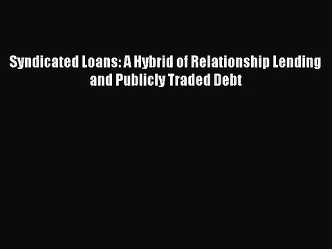 [PDF] Syndicated Loans: A Hybrid of Relationship Lending and Publicly Traded Debt Download