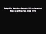 Read Books Tokyo Life New York Dreams: Urban Japanese Visions of America 1890-1924 E-Book Download