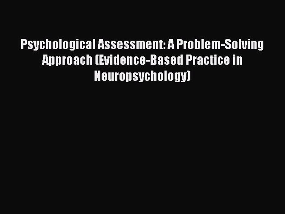 Read Psychological Assessment: A Problem-Solving Approach (Evidence-Based Practice in Neuropsychology)