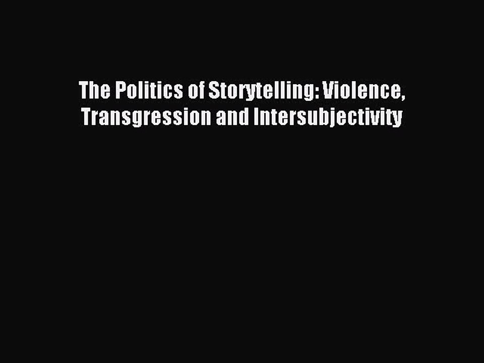 Read The Politics of Storytelling: Violence Transgression and Intersubjectivity Ebook Free
