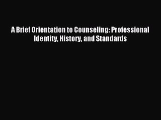 Download A Brief Orientation to Counseling: Professional Identity History and Standards Ebook