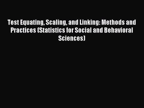 Read Test Equating Scaling and Linking: Methods and Practices (Statistics for Social and Behavioral