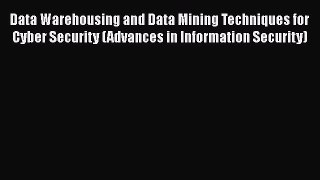 Download Book Data Warehousing and Data Mining Techniques for Cyber Security (Advances in Information