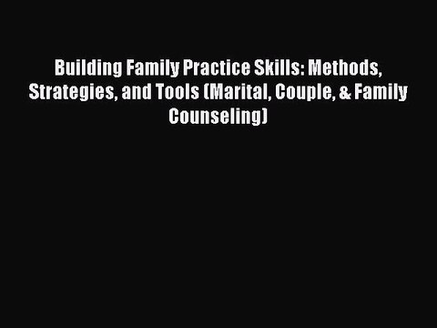 Download Building Family Practice Skills: Methods Strategies and Tools (Marital Couple & Family