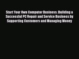 Download Start Your Own Computer Business: Building a Successful PC Repair and Service Business