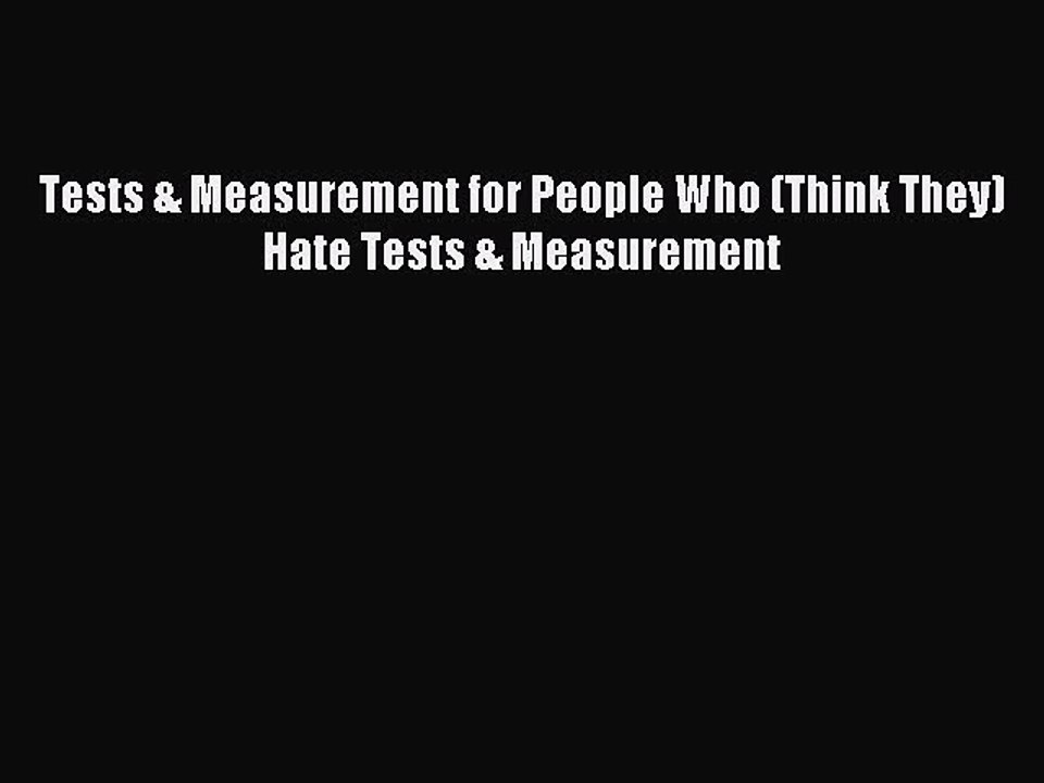 Read Tests & Measurement for People Who (Think They) Hate Tests & Measurement Ebook Free