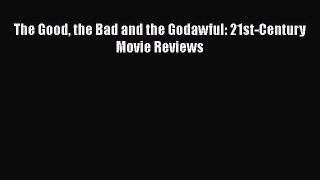 Read The Good the Bad and the Godawful: 21st-Century Movie Reviews Ebook Free