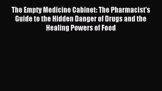 Read The Empty Medicine Cabinet: The Pharmacist's Guide to the Hidden Danger of Drugs and the