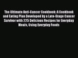 Read The Ultimate Anti-Cancer Cookbook: A Cookbook and Eating Plan Developed by a Late-Stage