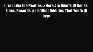 Read If You Like the Beatles...: Here Are Over 200 Bands Films Records and Other Oddities That