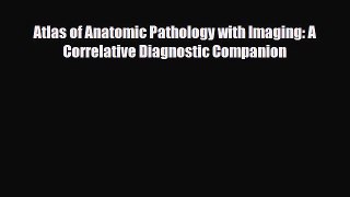 Read Atlas of Anatomic Pathology with Imaging: A Correlative Diagnostic Companion PDF Online
