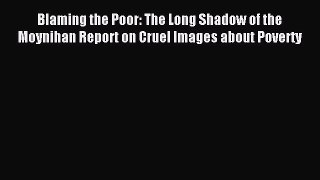 Read Blaming the Poor: The Long Shadow of the Moynihan Report on Cruel Images about Poverty