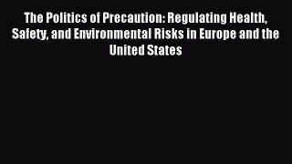 Read The Politics of Precaution: Regulating Health Safety and Environmental Risks in Europe