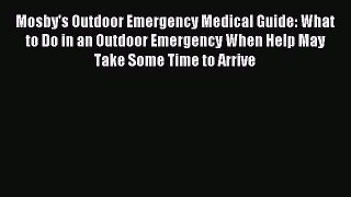 Read Mosby's Outdoor Emergency Medical Guide: What to Do in an Outdoor Emergency When Help