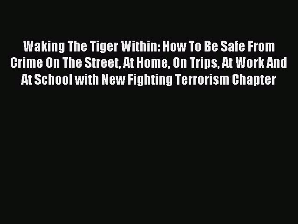 Download Waking The Tiger Within: How To Be Safe From Crime On The Street At Home On Trips