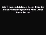 Read Natural Compounds in Cancer Therapy: Promising Nontoxic Antitumor Agents From Plants &