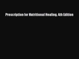 Read Prescription for Nutritional Healing 4th Edition Ebook Free