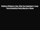 Download Book Robbery Without a Gun: Why Your Employer's Long-Term Disability Policy May Be