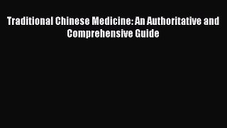 Read Traditional Chinese Medicine: An Authoritative and Comprehensive Guide Ebook Free