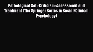 Download Pathological Self-Criticism: Assessment and Treatment (The Springer Series in Social/Clinical