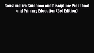 Read Constructive Guidance and Discipline: Preschool and Primary Education (3rd Edition) Ebook