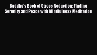 Read Buddha's Book of Stress Reduction: Finding Serenity and Peace with Mindfulness Meditation