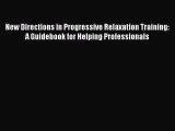Download New Directions in Progressive Relaxation Training: A Guidebook for Helping Professionals