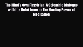 Read The Mind's Own Physician: A Scientific Dialogue with the Dalai Lama on the Healing Power