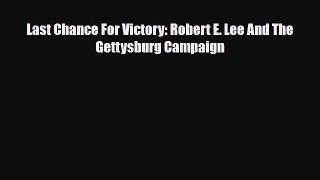Read Books Last Chance For Victory: Robert E. Lee And The Gettysburg Campaign ebook textbooks