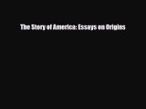 Download Books The Story of America: Essays on Origins E-Book Download