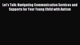 Read Let's Talk: Navigating Communication Services and Supports for Your Young Child with Autism