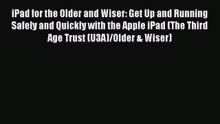 Read iPad for the Older and Wiser: Get Up and Running Safely and Quickly with the Apple iPad